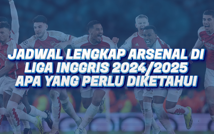 Jadwal Lengkap Arsenal di Liga Inggris 2024/2025 : Apa yang Harus Anda Ketahui