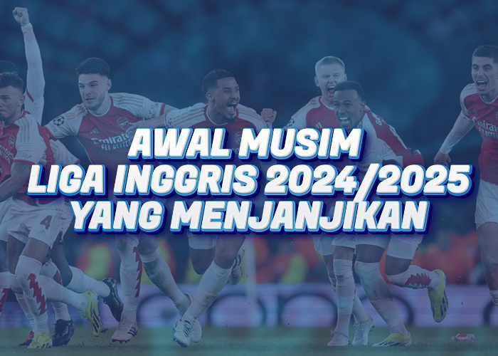 Awal Musim Liga Inggris 2024/2025 yang Menjanjikan